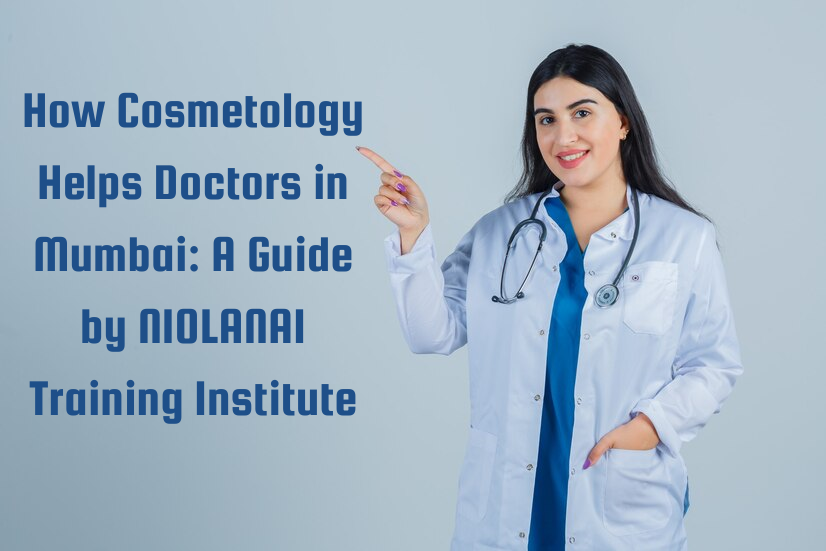 How Cosmetology Helps Doctors in Mumbai A Guide by NIOLANAI Training Institute